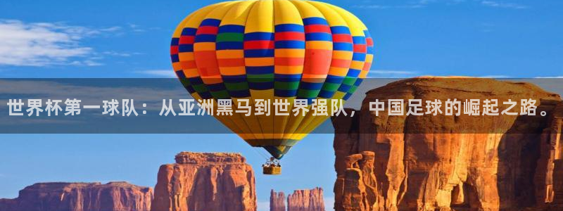 世界杯预选赛亚洲区积分榜:世界杯第一球队:从亚洲黑马到世界强队,中国足球的崛起之路。